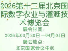 2026第十二屆北京國際數(shù)字農業(yè)與灌溉技術博覽會